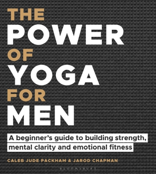 The Power of Yoga for Men : A beginner's guide to building strength, mental clarity and emotional fitness