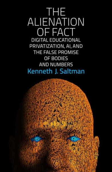 The Alienation of Fact : Digital Educational Privatization, AI, and the False Promise of Bodies and Numbers