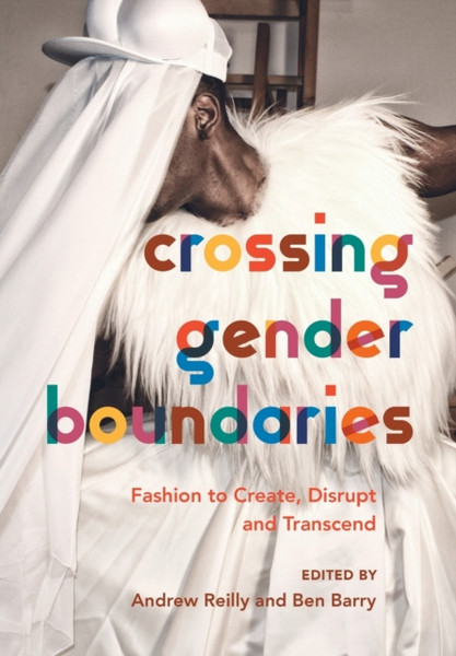 Crossing Gender Boundaries : Fashion to Create, Disrupt and Transcend