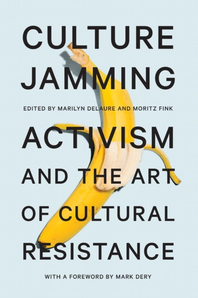 Culture Jamming : Activism and the Art of Cultural Resistance