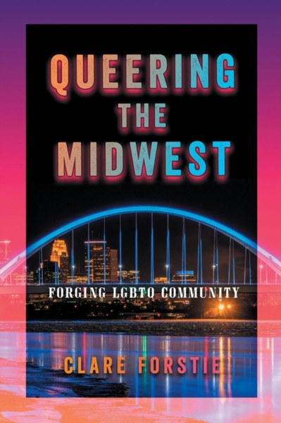 Queering the Midwest : Forging LGBTQ Community
