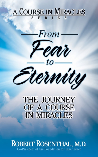 From Fear to Eternity : The Journey of <i>A Course in Miracles</i>