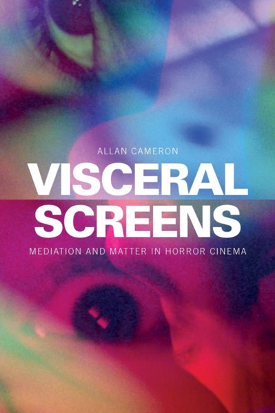 Visceral Screens : Mediation and Matter in Horror Cinema