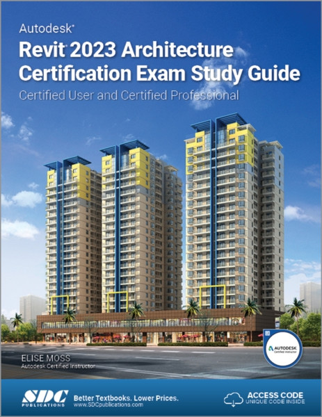 Autodesk Revit 2023 Architecture Certification Exam Study Guide : Certified User and Certified Professional