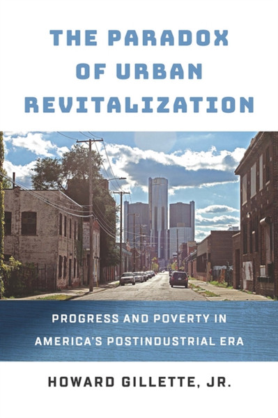 The Paradox of Urban Revitalization : Progress and Poverty in America's Postindustrial Era