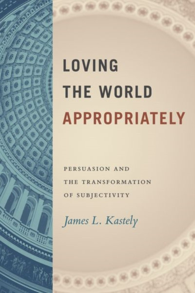 Loving the World Appropriately : Persuasion and the Transformation of Subjectivity