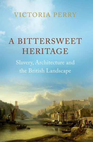 A Bittersweet Heritage : Slavery, Architecture and the British Landscape