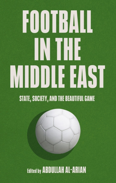 Football in the Middle East : State, Society, and the Beautiful Game