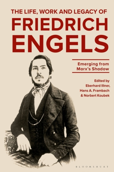 The Life, Work and Legacy of Friedrich Engels : Emerging from Marx's Shadow