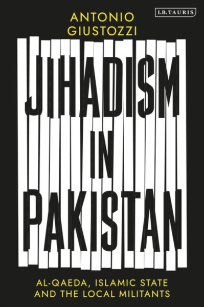 Jihadism in Pakistan : Al-Qaeda, Islamic State and the Local Militants