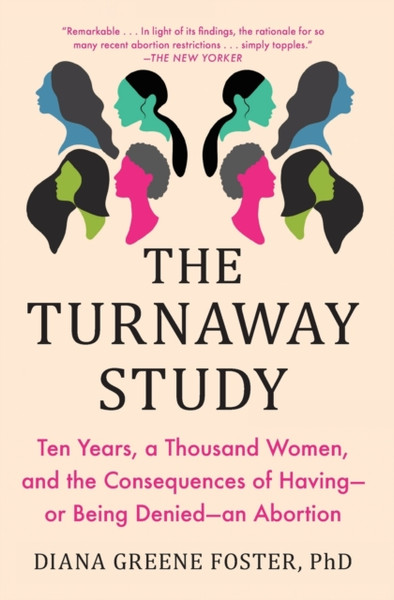 The Turnaway Study : Ten Years, a Thousand Women, and the Consequences of Having-or Being Denied-an Abortion