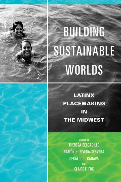 Building Sustainable Worlds : Latinx Placemaking in the Midwest