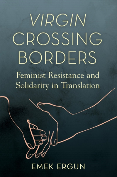 Virgin Crossing Borders : Feminist Resistance and Solidarity in Translation
