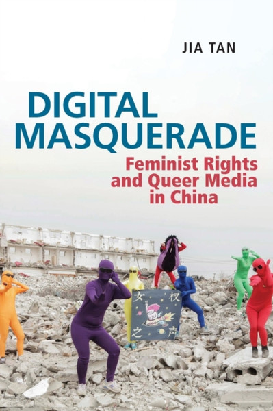 Digital Masquerade : Feminist Rights and Queer Media in China