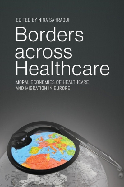 Borders across Healthcare : Moral Economies of Healthcare and Migration in Europe
