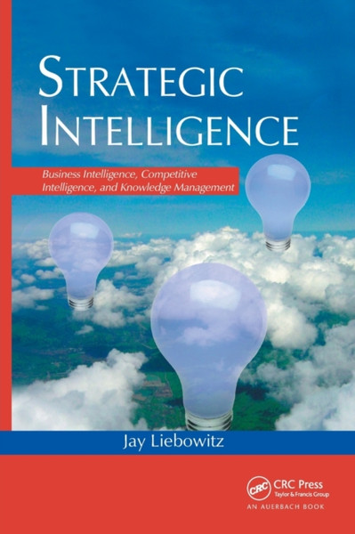Strategic Intelligence : Business Intelligence, Competitive Intelligence, and Knowledge Management