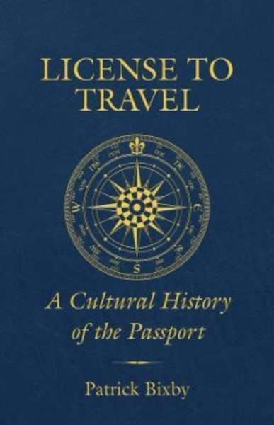 License to Travel : A Cultural History of the Passport