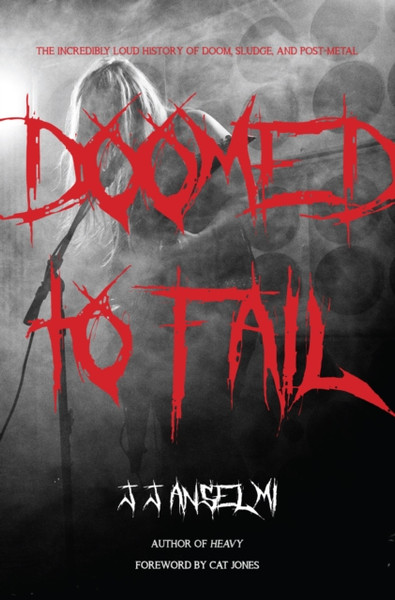 Doomed to Fail : The Incredibly Loud History of Doom, Sludge, and Post-metal