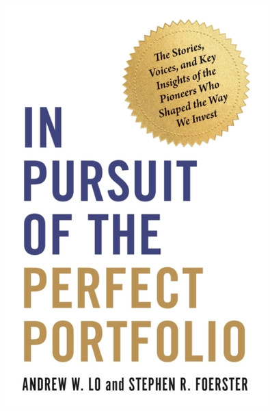 In Pursuit of the Perfect Portfolio : The Stories, Voices, and Key Insights of the Pioneers Who Shaped the Way We Invest