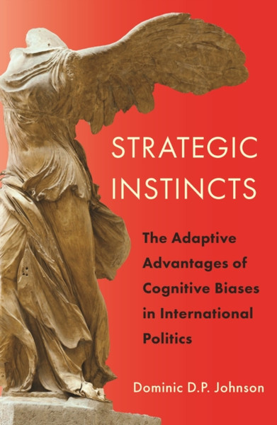 Strategic Instincts : The Adaptive Advantages of Cognitive Biases in International Politics