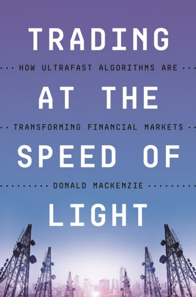 Trading at the Speed of Light : How Ultrafast Algorithms Are Transforming Financial Markets