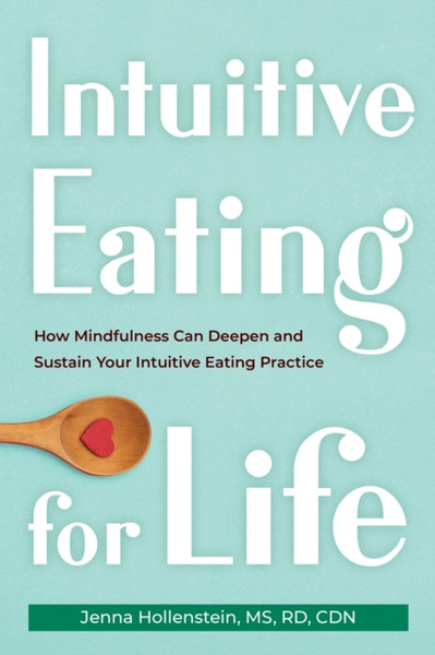 Intuitive Eating for Life : How Mindfulness Can Deepen and Sustain Your Intuitive Eating Practice