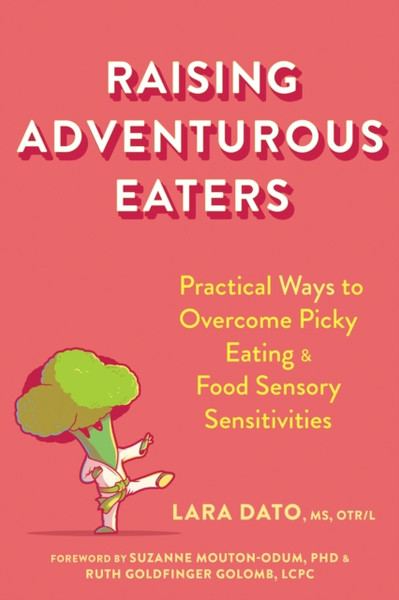 Raising Adventurous Eaters : Practical Ways to Overcome Picky Eating and Food Sensory Sensitivities