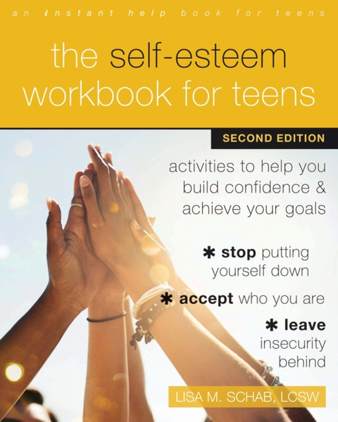 The Self-Esteem Workbook for Teens : Activities to Help You Build Confidence and Achieve Your Goals