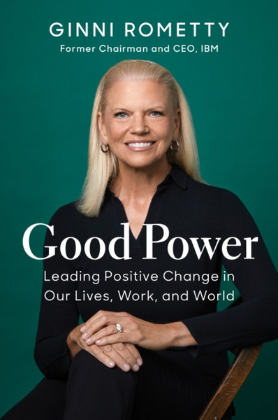 Good Power : Leading Positive Change in Our Lives, Work, and World