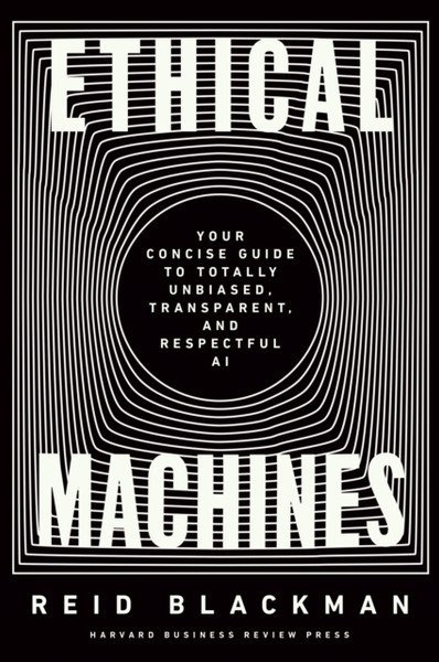 Ethical Machines : Your Concise Guide to Totally Unbiased, Transparent, and Respectful AI