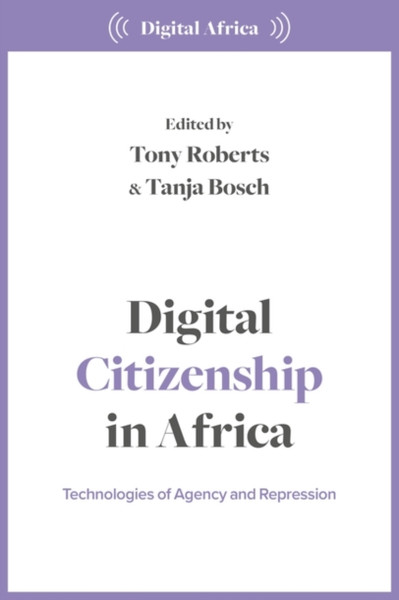 Digital Citizenship in Africa : Technologies of Agency and Repression