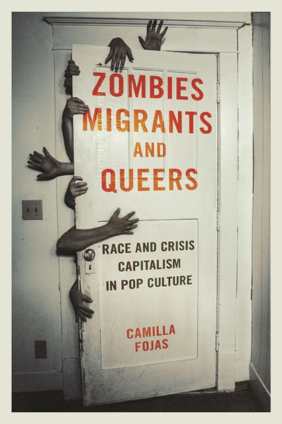 Zombies, Migrants, and Queers : Race and Crisis Capitalism in Pop Culture