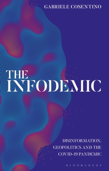 The Infodemic : Disinformation, Geopolitics and the Covid-19 Pandemic
