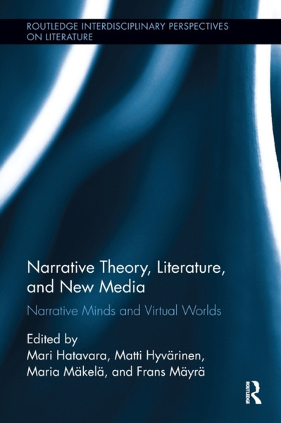 Narrative Theory, Literature, and New Media : Narrative Minds and Virtual Worlds