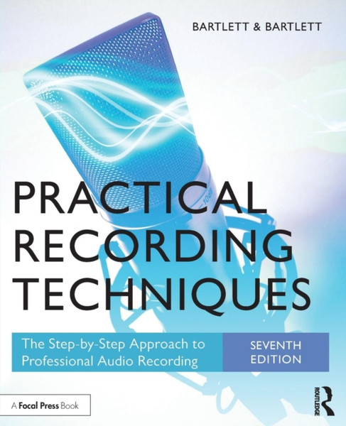 Practical Recording Techniques : The Step-by-Step Approach to Professional Audio Recording