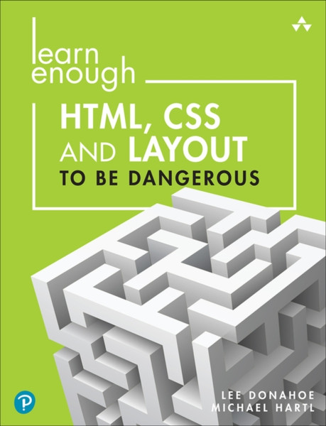 Learn Enough HTML, CSS and Layout to Be Dangerous : An Introduction to Modern Website Creation and Templating Systems