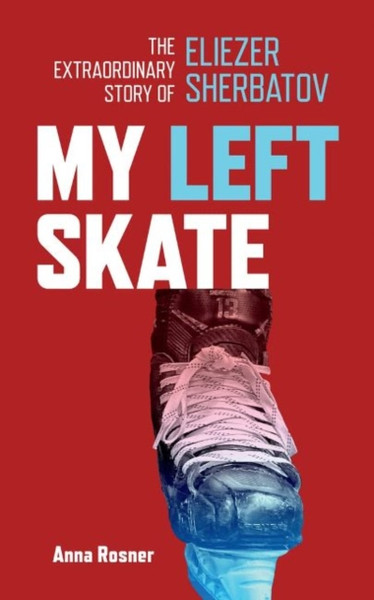 My Left Skate : The Extraordinary Story of Eliezer Sherbatov