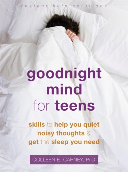 Goodnight Mind for Teens : Skills to Help You Quiet Noisy Thoughts and Get the Sleep You Need