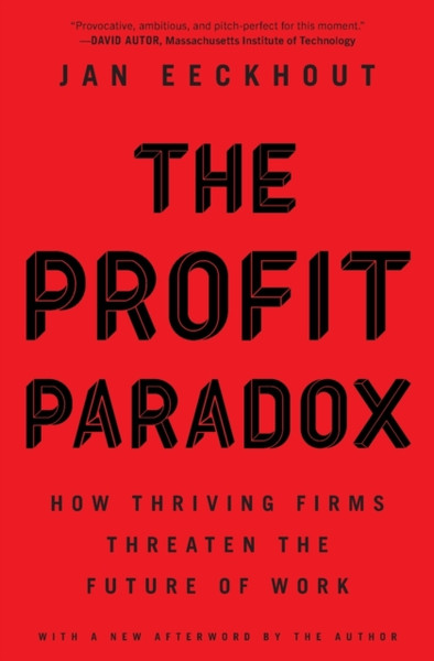 The Profit Paradox : How Thriving Firms Threaten the Future of Work