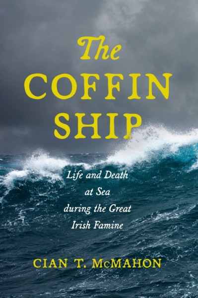 The Coffin Ship : Life and Death at Sea during the Great Irish Famine