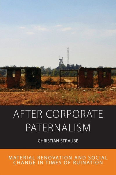 After Corporate Paternalism : Material Renovation and Social Change in Times of Ruination
