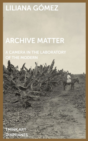 Archive Matter - A Camera in the Laboratory of the Modern