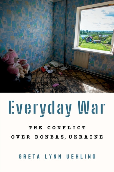 Everyday War : The Conflict over Donbas, Ukraine