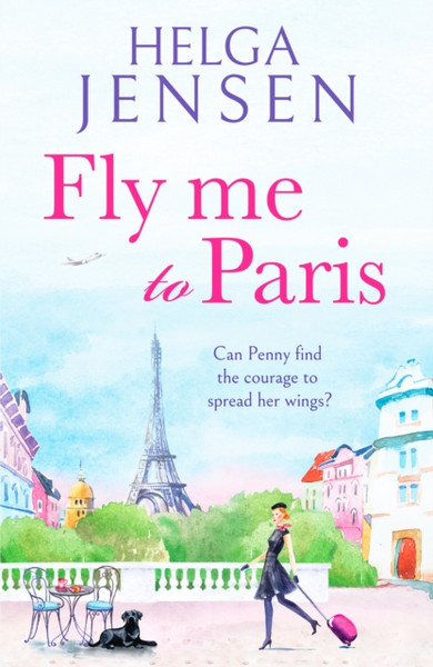 Fly Me to Paris : A romantic, hilarious and uplifting read all about finding your joy later in life