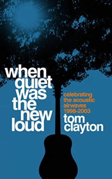 When Quiet Was the New Loud : Celebrating the Acoustic Airwaves 1998-2003