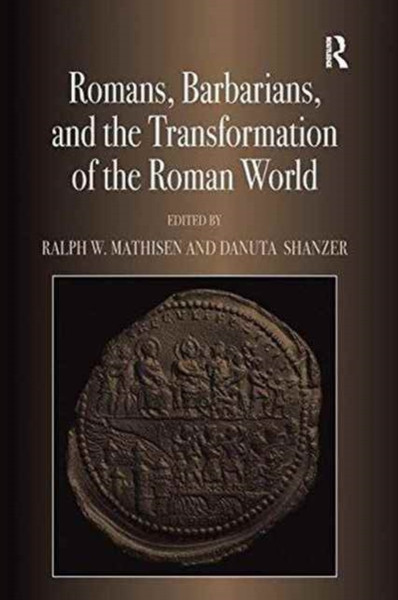 Romans, Barbarians, and the Transformation of the Roman World : Cultural Interaction and the Creation of Identity in Late Antiquity