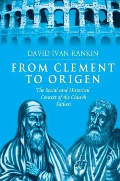 From Clement to Origen : The Social and Historical Context of the Church Fathers