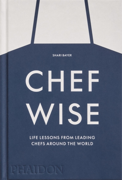 Chefwise, Life Lessons from Leading Chefs Around the World