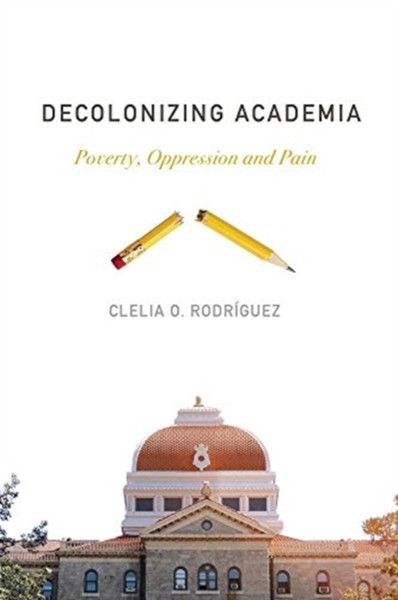 Decolonizing Academia : Poverty, Oppression and Pain
