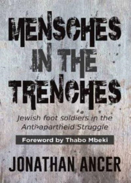 Mensches in the Trenches : Jewish Foot Soldiers in the Anti-Apartheid Struggle